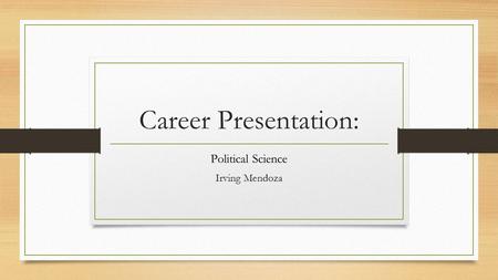 Career Presentation: Political Science Irving Mendoza.