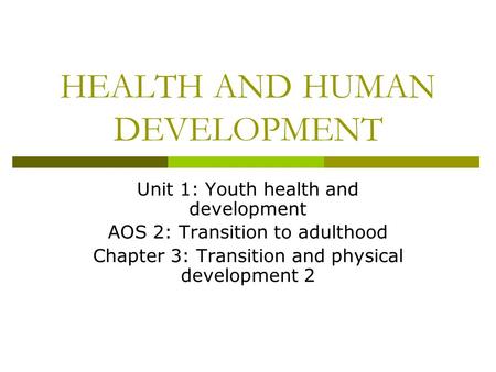 HEALTH AND HUMAN DEVELOPMENT Unit 1: Youth health and development AOS 2: Transition to adulthood Chapter 3: Transition and physical development 2.