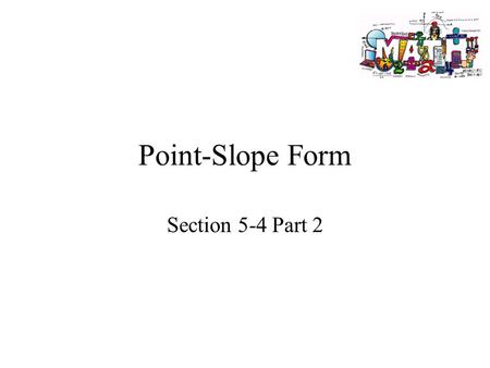 Point-Slope Form Section 5-4 Part 2. Goals Goal To write and graph linear equations using point-slope form. Rubric Level 1 – Know the goals. Level 2 –