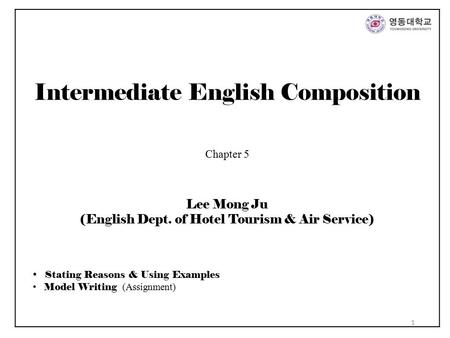 Intermediate English Composition Chapter 5 Lee Mong Ju (English Dept. of Hotel Tourism & Air Service) Stating Reasons & Using Examples Model Writing (Assignment)