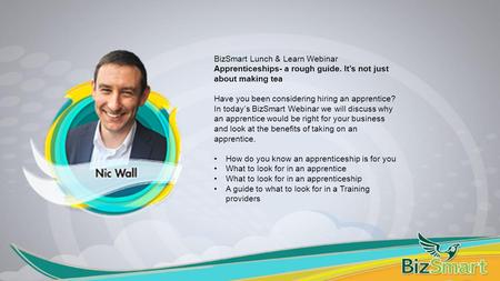 BizSmart Lunch & Learn Webinar Apprenticeships- a rough guide. It’s not just about making tea Have you been considering hiring an apprentice? In today’s.