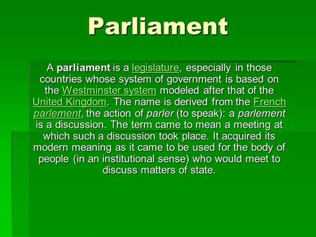 Parliament A parliament is a legislature, especially in those countries whose system of government is based on the Westminster system modeled after that.