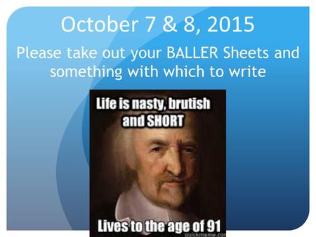 October 7 & 8, 2015 Please take out your BALLER Sheets and something with which to write.