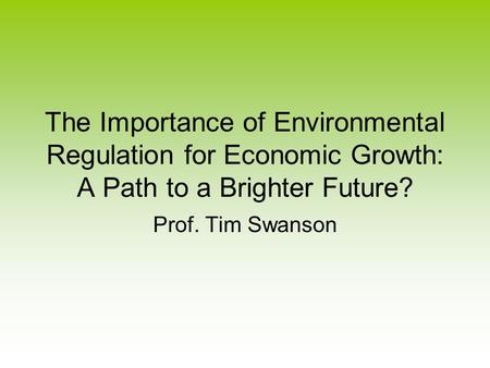 The Importance of Environmental Regulation for Economic Growth: A Path to a Brighter Future? Prof. Tim Swanson.