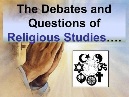 The Debates and Questions of Religious Studies…..