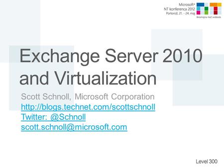 Level 300 Exchange Server 2010 and Virtualization Scott Schnoll, Microsoft Corporation