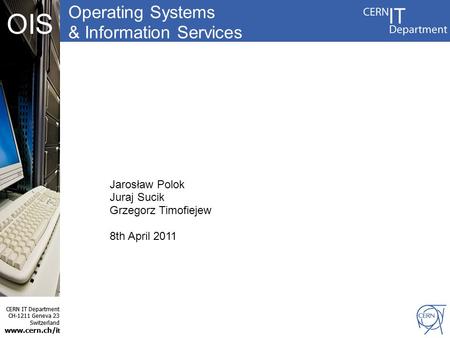 CERN IT Department CH-1211 Geneva 23 Switzerland  t OIS Operating Systems & Information Services CERN IT Department CH-1211 Geneva 23 Switzerland.