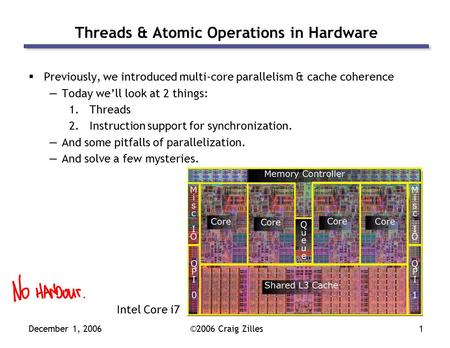 December 1, 2006©2006 Craig Zilles1 Threads & Atomic Operations in Hardware  Previously, we introduced multi-core parallelism & cache coherence —Today.