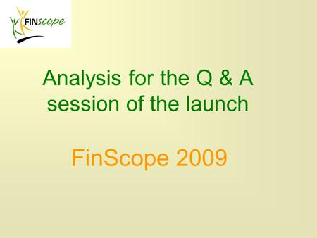 Analysis for the Q & A session of the launch FinScope 2009.