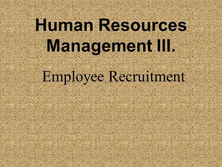 Human Resources Management III. Employee Recruitment.