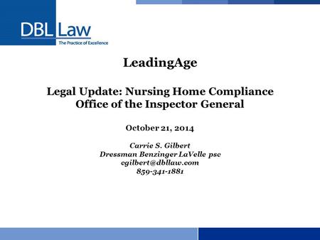 LeadingAge Legal Update: Nursing Home Compliance Office of the Inspector General October 21, 2014 Carrie S. Gilbert Dressman Benzinger LaVelle psc