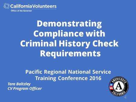 1 Demonstrating Compliance with Criminal History Check Requirements Pacific Regional National Service Training Conference 2016 Tara Baltzley CV Program.