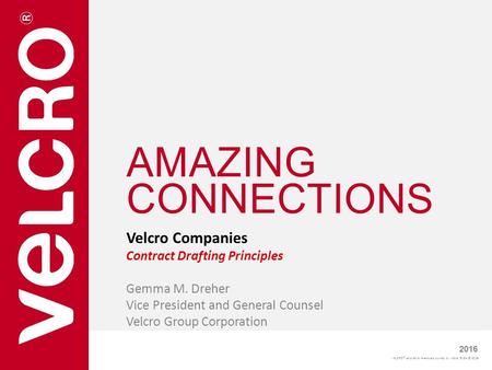 VELCRO® and other marks are owned by Velcro BVBA © 2016 2016 Confidential Velcro Companies Contract Drafting Principles Gemma M. Dreher Vice President.