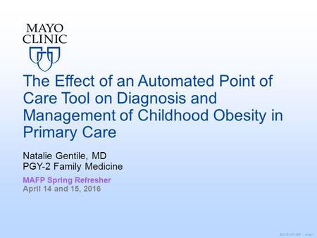 ©2015 MFMER | slide-1 The Effect of an Automated Point of Care Tool on Diagnosis and Management of Childhood Obesity in Primary Care Natalie Gentile, MD.