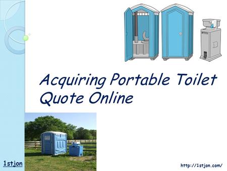 1stjon  Acquiring Portable Toilet Quote Online.