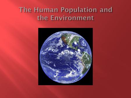 1. Hunters and gatherers ( beg. Of man – 6000 BC) The world’s population was probably less than a few million GR -.00011% 2. Early, pre-industrial agriculture.