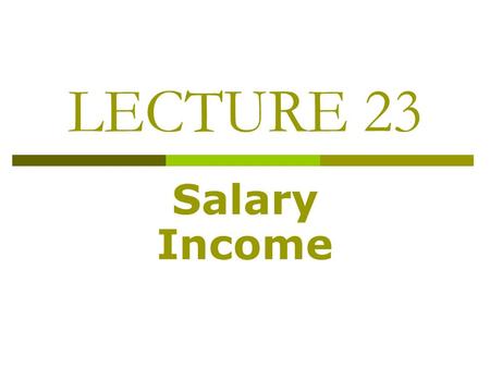 LECTURE 23 Salary Income. SALARY AND ITS COMPUTATION Significant points regarding Salary:  Reimbursement of expenditure by the employer. Taxable  Profits.