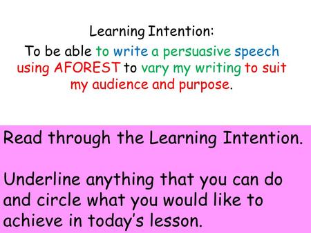 Learning Intention: To be able to write a persuasive speech using AFOREST to vary my writing to suit my audience and purpose. STARTER: WHAT LINKS THESE.