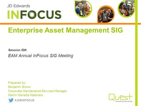 Enterprise Asset Management SIG Prepared by: Benjamin Brown Corporate Maintenance Services Manager Martin Marietta Materials EAM Annual InFocus SIG Meeting.