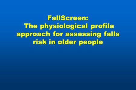 FallScreen: The physiological profile approach for assessing falls risk in older people.