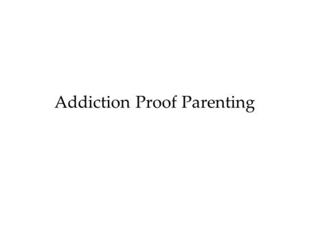 Addiction Proof Parenting. Introduction I Cor. 2:16 “For who has understood the mind of the Lord so as to instruct him?” But we have the mind of Christ.