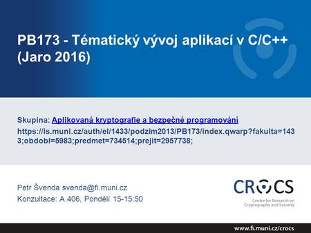 PB173 - Tématický vývoj aplikací v C/C++ (Jaro 2016) Skupina: Aplikovaná kryptografie a bezpečné programováníAplikovaná kryptografie a bezpečné programování.