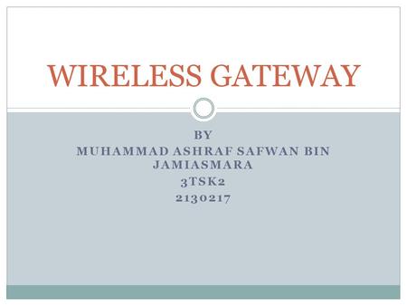 BY MUHAMMAD ASHRAF SAFWAN BIN JAMIASMARA 3TSK2 2130217 WIRELESS GATEWAY.