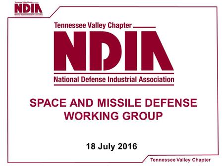 Tennessee Valley Chapter SPACE AND MISSILE DEFENSE WORKING GROUP 18 July 2016.