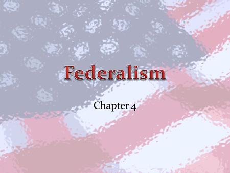 Chapter 4. Section 1 Federalism Avoiding British style of government Prevent one part of government from becoming too powerful or abusing power.