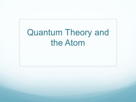 Quantum Theory and the Atom. Bohr’s Model of the Atom ΔE = E higher-energy orbit – E lower-energy orbit = E photon = hv.