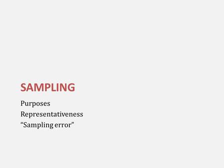 SAMPLING Purposes Representativeness “Sampling error”