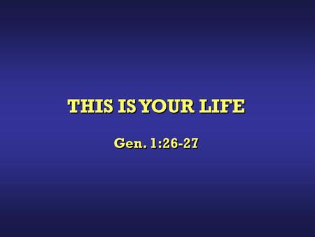 THIS IS YOUR LIFE Gen. 1:26-27. THIS IS YOUR LIFE Five Possible States ACCOUNTABILITYACCOUNTABILITY ACCOUNTABILITYACCOUNTABILITY CHRISTIANITYCHRISTIANITY.