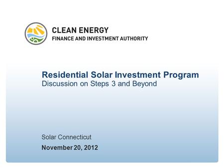 Residential Solar Investment Program Discussion on Steps 3 and Beyond Solar Connecticut November 20, 2012.