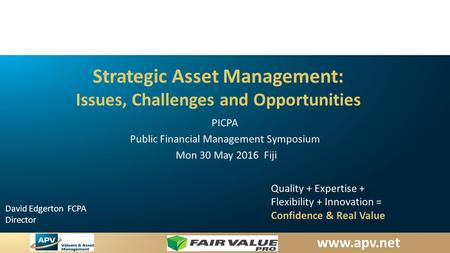 David Edgerton FCPA Director Quality + Expertise + Flexibility + Innovation = Confidence & Real Value Strategic Asset Management: Issues, Challenges.