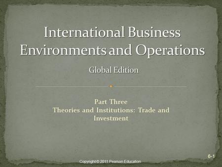 Copyright © 2011 Pearson Education Part Three Theories and Institutions: Trade and Investment 6-1.