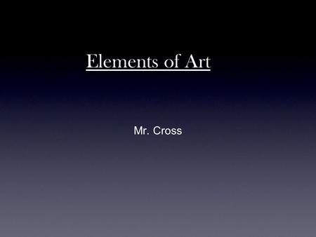 Elements of Art Mr. Cross. LINE Line is a mark drawn with a pointed moving tool; lines are one- dimensional and are measured by lengths. There are Five.