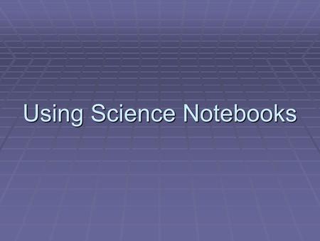 Using Science Notebooks. Why Use Science Notebooks?  Build science content  Build science process skills  Serve as context for developing literacy.