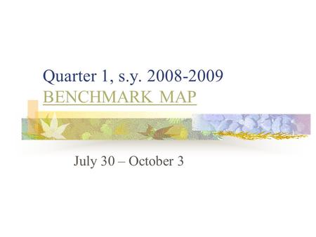 Quarter 1, s.y. 2008-2009 BENCHMARK MAP BENCHMARK MAP July 30 – October 3.