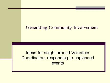 Generating Community Involvement Ideas for neighborhood Volunteer Coordinators responding to unplanned events.