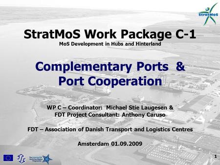 1 StratMoS Work Package C-1 MoS Development in Hubs and Hinterland Complementary Ports & Port Cooperation WP C – Coordinator: Michael Stie Laugesen & FDT.