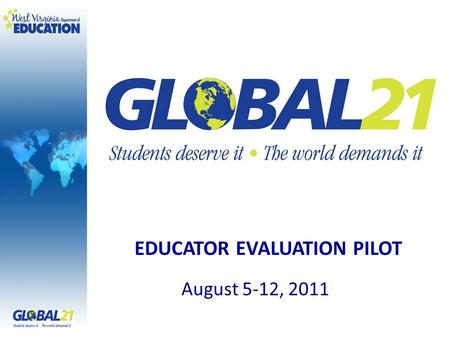 August 5-12, 2011 EDUCATOR EVALUATION PILOT. Overview The “Big Picture” – Where are we headed? – Where have we been? – How will we get there? Previewing.