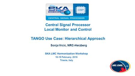 SKA TANGO Workshop, Use Case: CSP LMC Hierarchy Of Devices 1 Central Signal Processor Local Monitor and Control TANGO Use Case: Hierarchical Approach Sonja.