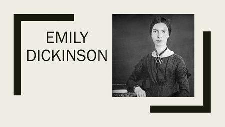 EMILY DICKINSON. Early life ■Born December 10, 1830, in Amherst, Massachusetts. ■Her parents were Edward and Emily Dickinson. Her father was a lawyer.