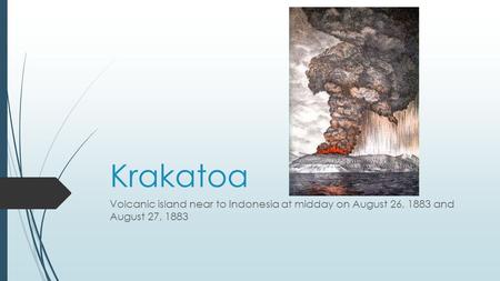 Krakatoa Volcanic island near to Indonesia at midday on August 26, 1883 and August 27, 1883.