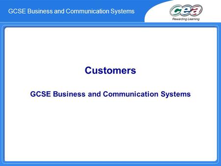 Customers GCSE Business and Communication Systems GCSE Business and Communication Systems.