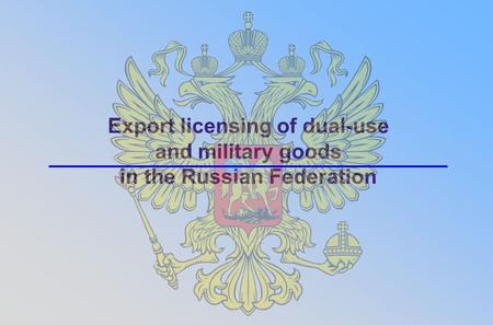 Export licensing of dual-use and military goods in the Russian Federation.