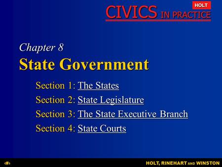 CIVICS IN PRACTICE HOLT HOLT, RINEHART AND WINSTON1 Chapter 8 State Government Section 1: The States Section 2: State Legislature Section 3: The State.