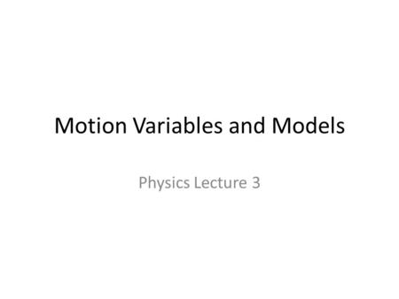 Motion Variables and Models Physics Lecture 3. How Far Variables Distance (d): How far an object moves disregarding its direction (scalar). Displacement.