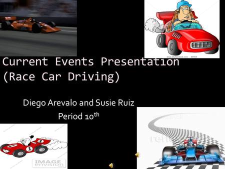 Current Events Presentation (Race Car Driving) Diego Arevalo and Susie Ruiz Period 10 th.