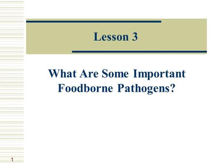 1 Lesson 3 What Are Some Important Foodborne Pathogens?